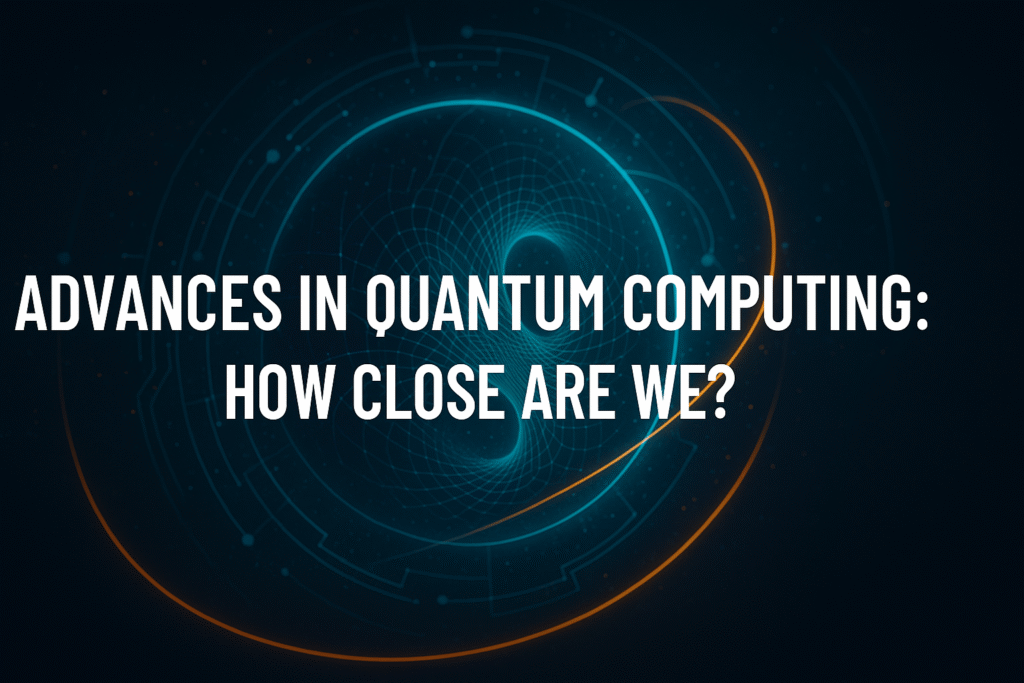Quantum Computing Advances: How Close Are We?