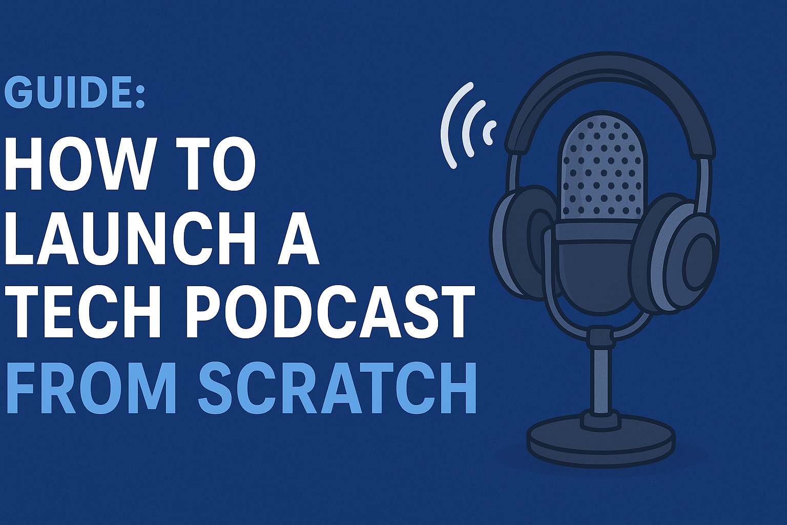 Guide: Launching Your Tech Podcast from Scratch
