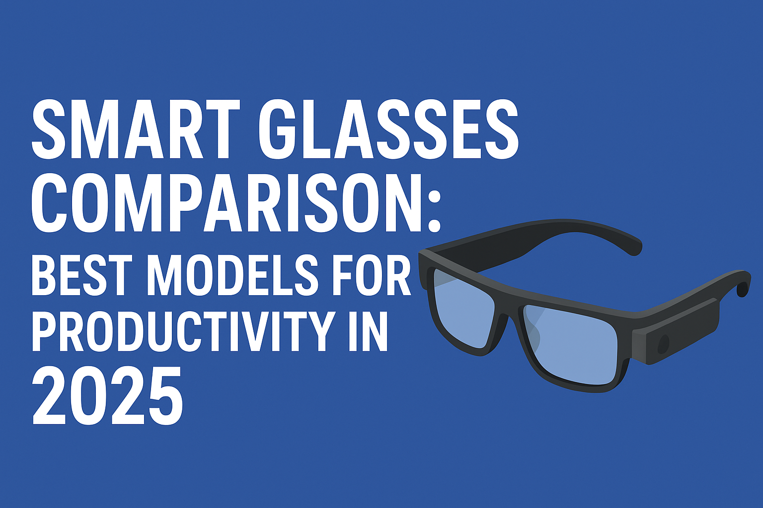 Smart Glasses for Work: Best Productivity Features Compared