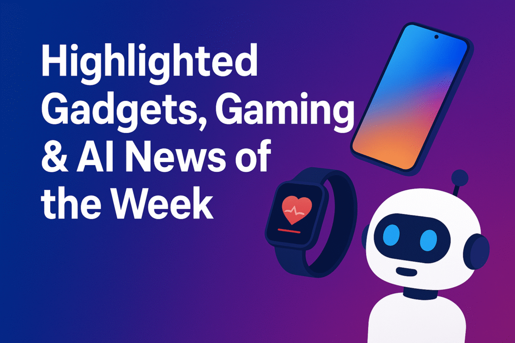 Highlighted Gadgets, Gaming, and AI News of the Week
