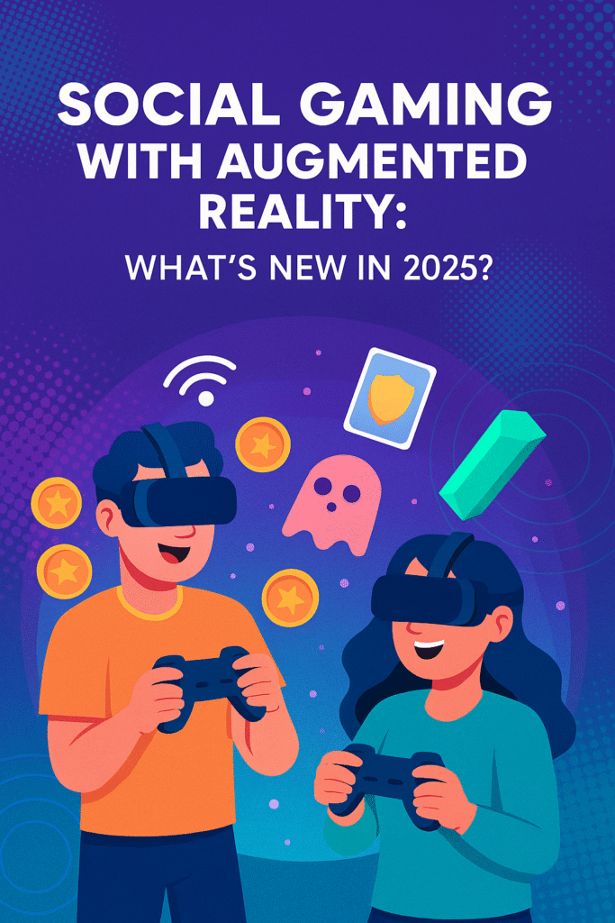 Social Gaming with AR: What’s New in 2025