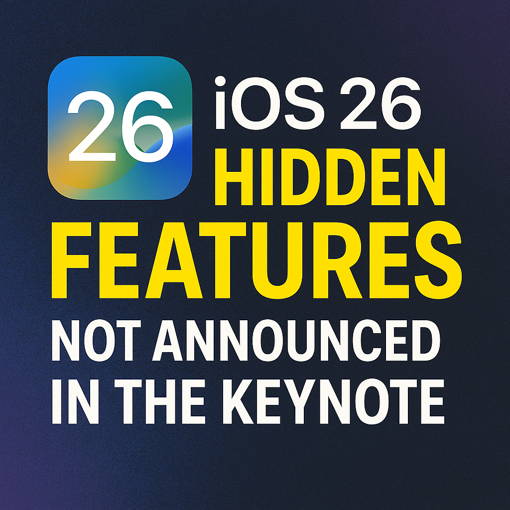 iOS 26 Hidden Features: What Apple Didn’t Announce