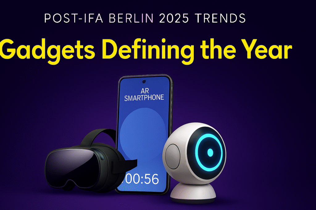 Post-IFA Berlin 2025 Trends: Gadgets Defining the Year